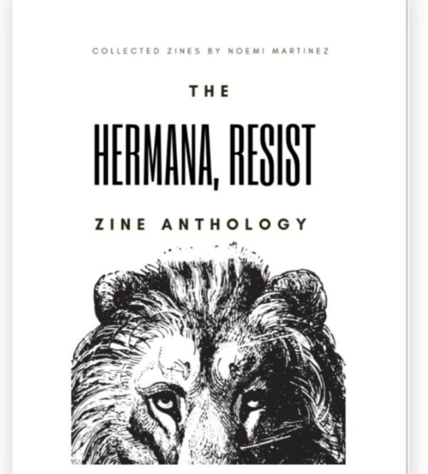 The Hermana Resist Zine Anthology: curated zines written by Noemi Martinez